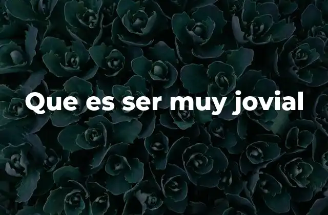 Que es Ser Muy Jovial