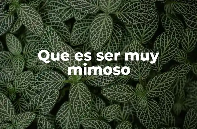 Que es Ser Muy Mimoso