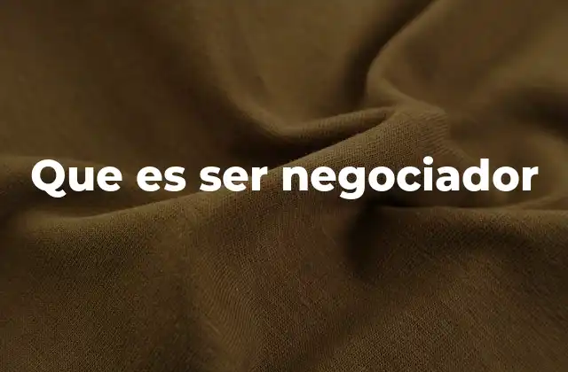 Que es Ser Negociador