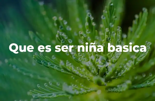 Que es Ser Niña Basica