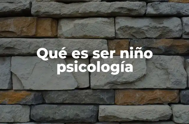 Qué es Ser Niño Psicología
