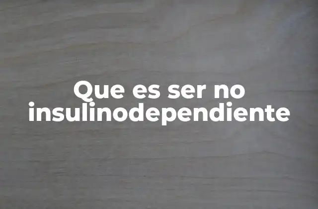 Que es Ser No Insulinodependiente