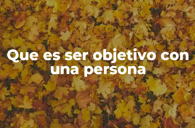 Que es Ser Objetivo con una Persona