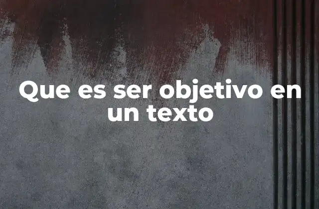 Que es Ser Objetivo en un Texto 2 La importancia del equilibrio en la comunicación escrita