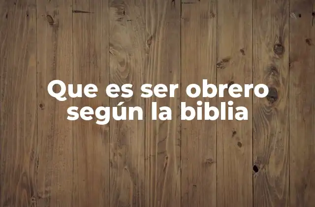 Que es Ser Obrero según la Biblia