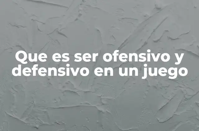 Que es Ser Ofensivo y Defensivo en un Juego