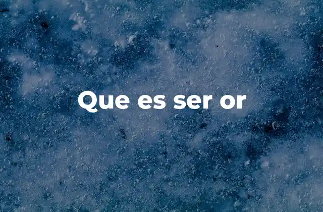 Que es Ser Or