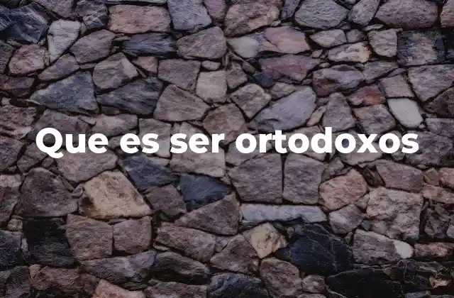 Que es Ser Ortodoxos