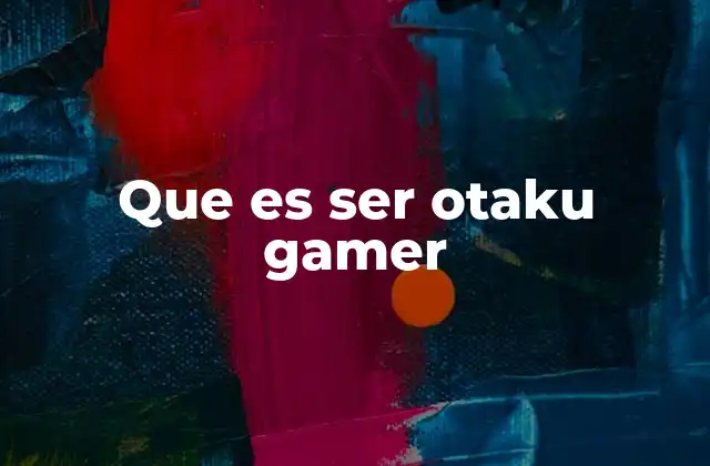 Que es Ser Otaku Gamer
