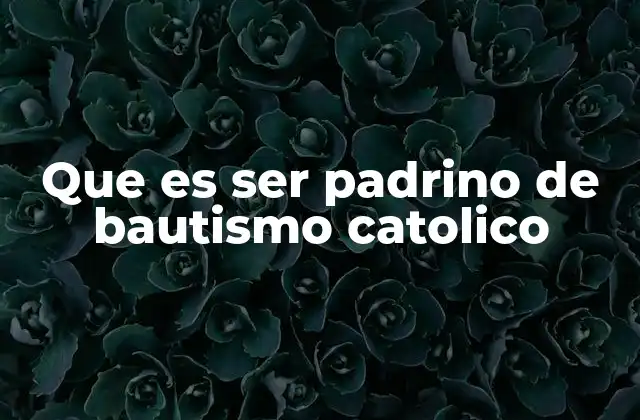 Que es Ser Padrino de Bautismo Catolico