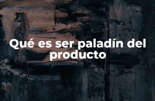 Qué es Ser Paladín Del Producto