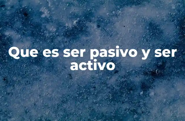 El impacto de la actitud activa o pasiva en la vida personal y profesional