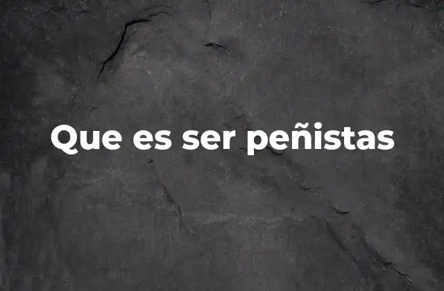 Que es Ser Peñistas
