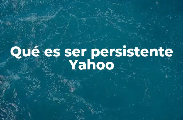 Qué es Ser Persistente Yahoo