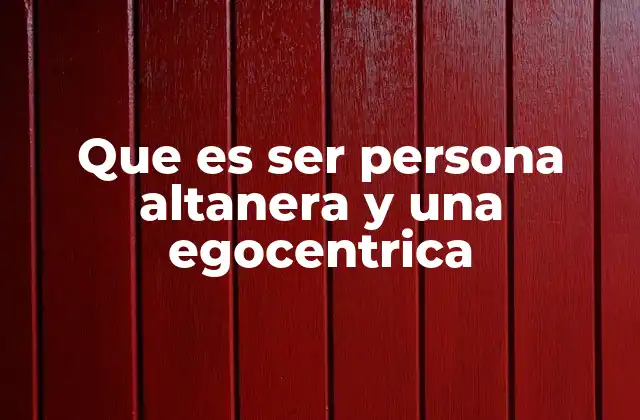 Que es Ser Persona Altanera y una Egocentrica