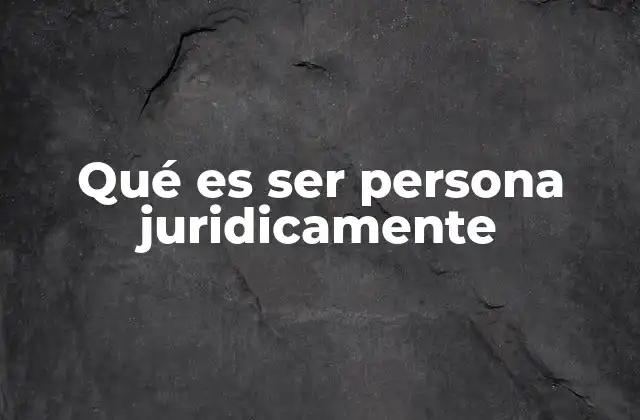 Qué es Ser Persona Juridicamente