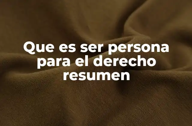 Que es Ser Persona para el Derecho Resumen