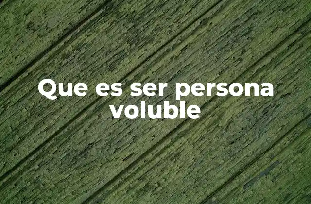 Que es Ser Persona Voluble