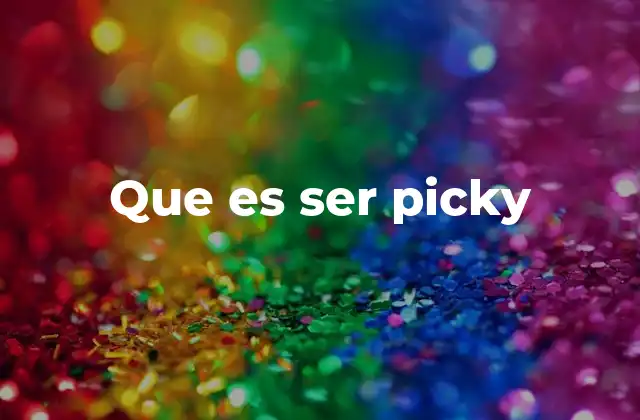 Que es Ser Picky