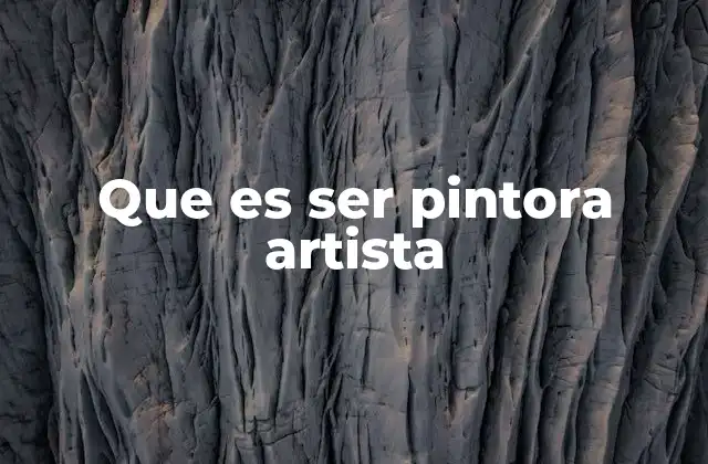 Que es Ser Pintora Artista