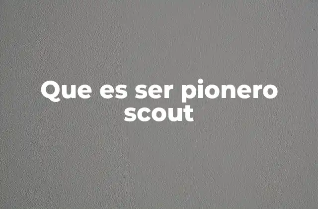 Que es Ser Pionero Scout