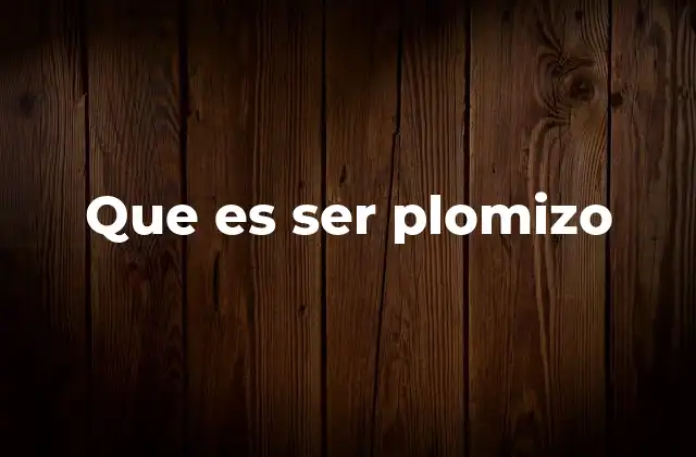 Que es Ser Plomizo