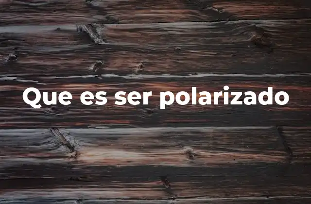 Que es Ser Polarizado