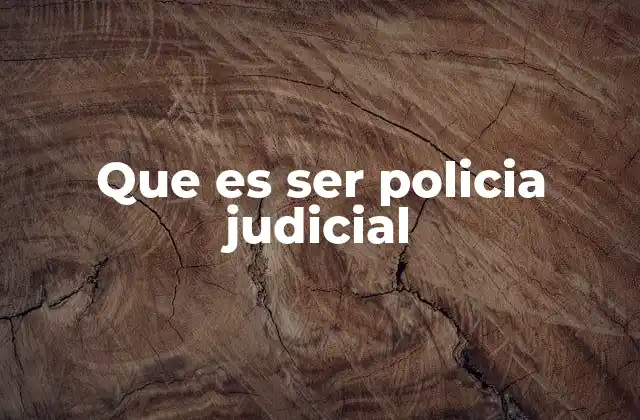 Que es Ser Policia Judicial