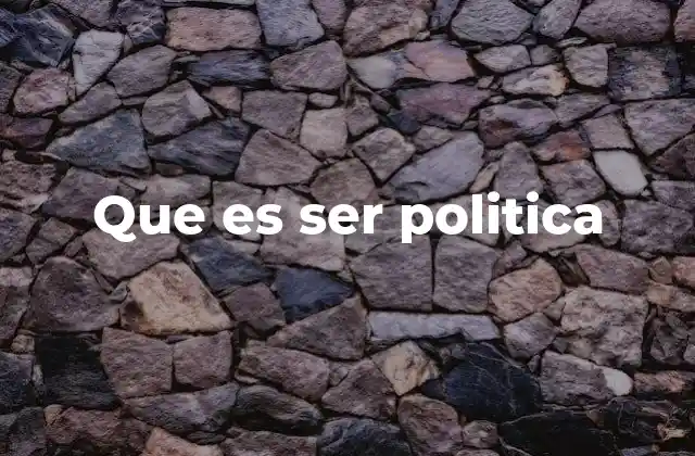 Que es Ser Politica