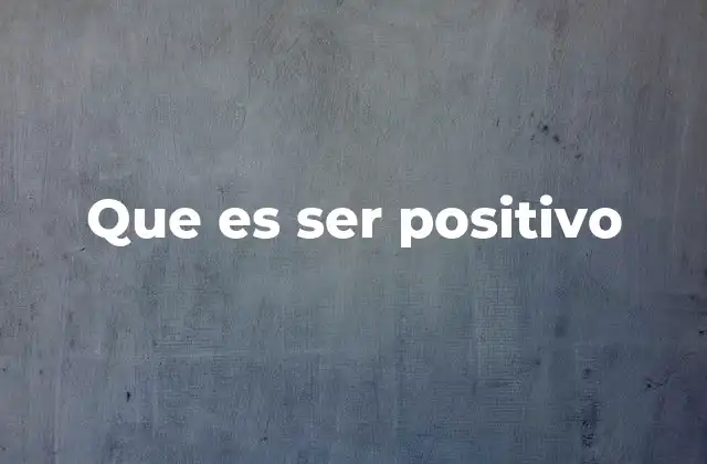 Que es Ser Positivo