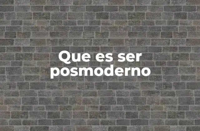 Que es Ser Posmoderno