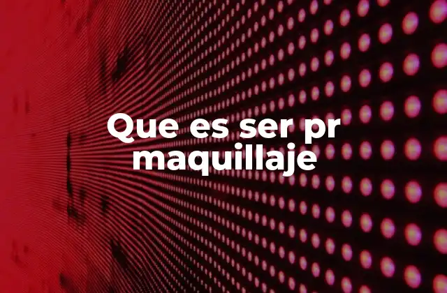 Que es Ser Pr Maquillaje