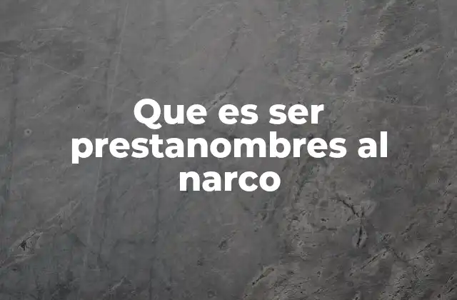 Que es Ser Prestanombres Al Narco