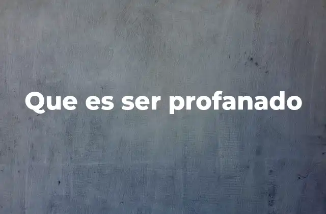 Que es Ser Profanado