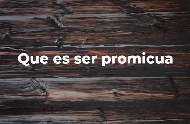 La promiscuidad en el contexto emocional y psicológico
