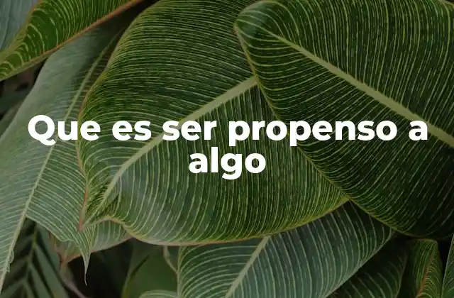 Que es Ser Propenso a Algo