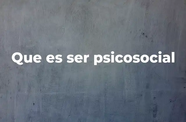 Que es Ser Psicosocial