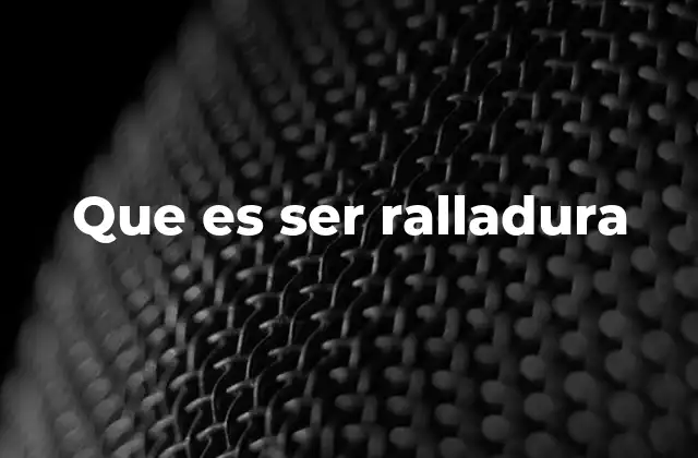 Que es Ser Ralladura