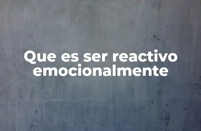 Que es Ser Reactivo Emocionalmente 2 Las raíces de la reactividad emocional