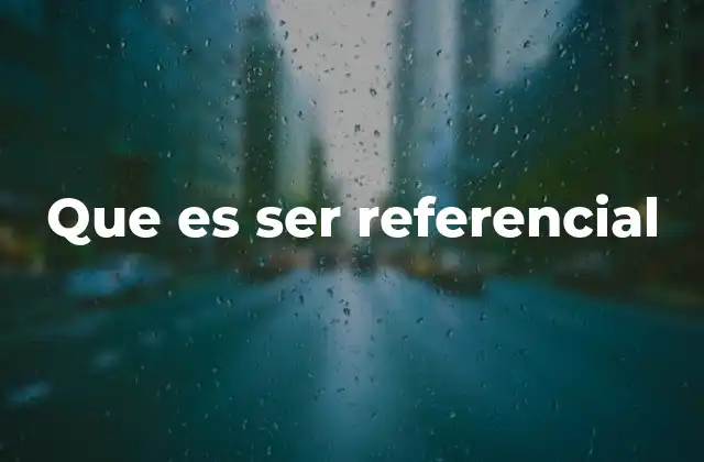 Que es Ser Referencial