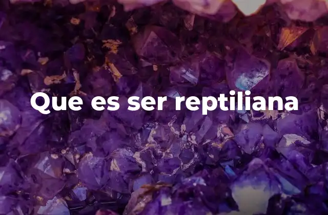 Que es Ser Reptiliana