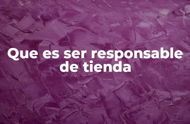 Que es Ser Responsable de Tienda
