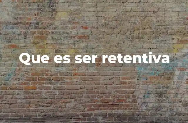 Que es Ser Retentiva