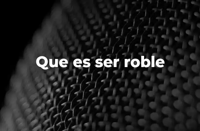 Que es Ser Roble