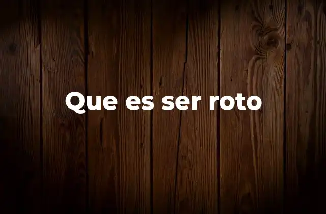 Que es Ser Roto