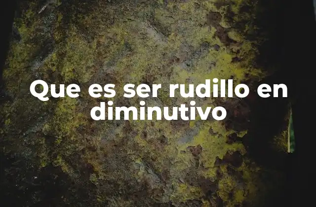 Que es Ser Rudillo en Diminutivo