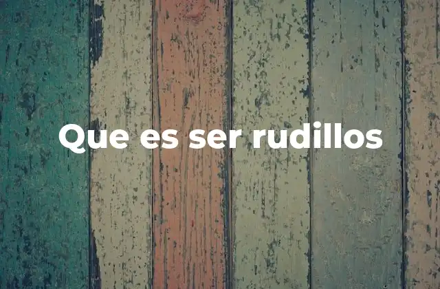 Que es Ser Rudillos