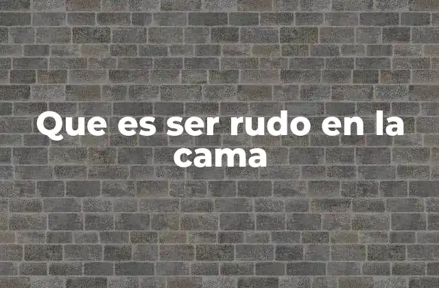 Que es Ser Rudo en la Cama