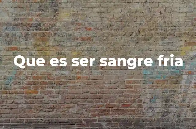 Que es Ser Sangre Fria