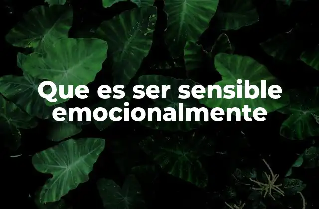 Que es Ser Sensible Emocionalmente